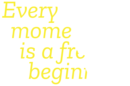 every moment is a fresh beginning